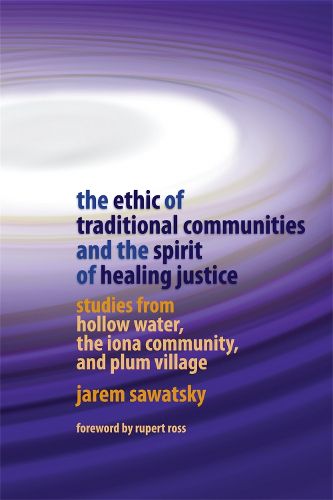 Cover image for The Ethic of Traditional Communities and the Spirit of Healing Justice: Studies from Hollow Water, the Iona Community, and Plum Village