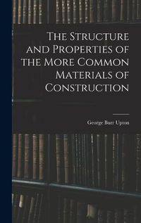 Cover image for The Structure and Properties of the More Common Materials of Construction