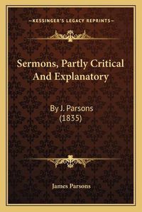 Cover image for Sermons, Partly Critical and Explanatory Sermons, Partly Critical and Explanatory: By J. Parsons (1835) by J. Parsons (1835)