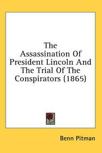 Cover image for The Assassination Of President Lincoln And The Trial Of The Conspirators (1865)