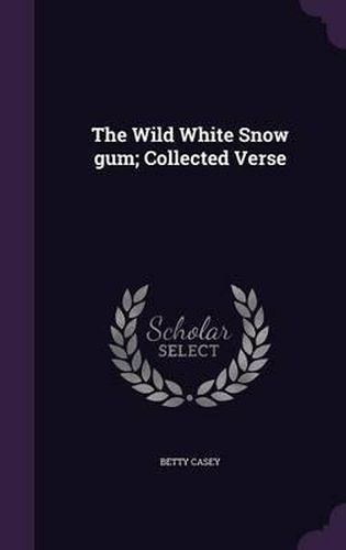 Cover image for The Wild White Snow Gum; Collected Verse