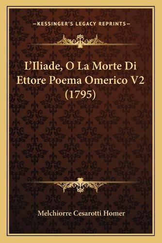 Cover image for L'Iliade, O La Morte Di Ettore Poema Omerico V2 (1795)