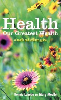 Cover image for Health: Our Greatest Wealth: A Health and Wellness Guide