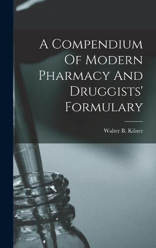 Cover image for A Compendium Of Modern Pharmacy And Druggists' Formulary