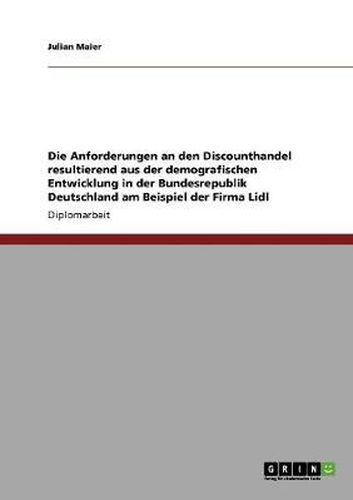 Cover image for Die Anforderungen an den Discounthandel resultierend aus der demografischen Entwicklung in der Bundesrepublik Deutschland. Die Firma Lidl