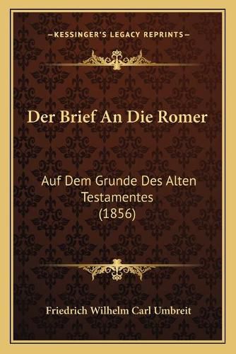 Der Brief an Die Romer: Auf Dem Grunde Des Alten Testamentes (1856)