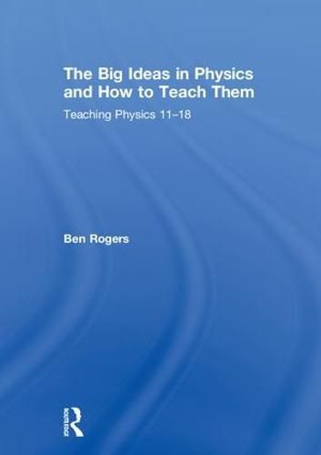 Cover image for The Big Ideas in Physics and How to Teach Them: Teaching Physics 11-18