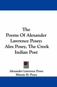 Cover image for The Poems of Alexander Lawrence Posey: Alex Posey, the Creek Indian Poet