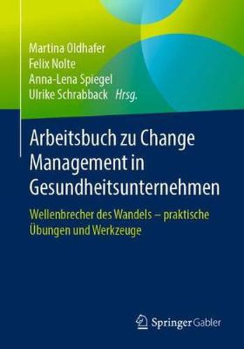 Cover image for Arbeitsbuch zu Change Management in Gesundheitsunternehmen: Wellenbrecher des Wandels  - praktische UEbungen und Werkzeuge