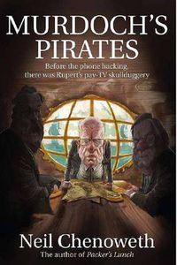 Cover image for Murdoch's Pirates: Before the phone hacking, there was Rupert's pay-TV skullduggery