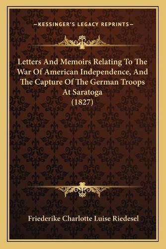 Letters and Memoirs Relating to the War of American Independence, and the Capture of the German Troops at Saratoga (1827)