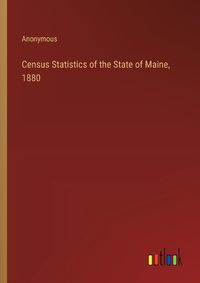 Cover image for Census Statistics of the State of Maine, 1880