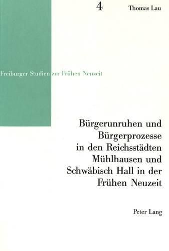 Cover image for Buergerunruhen Und Buergerprozesse in Den Reichsstaedten Muehlhausen Und Schwaebisch Hall in Der Fruehen Neuzeit