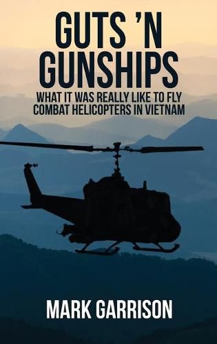 Cover image for Guts 'N Gunships: What it was Really Like to Fly Combat Helicopters in Vietnam