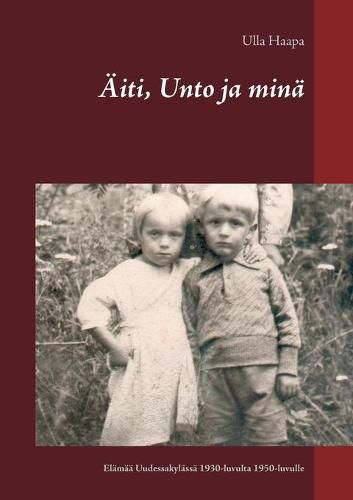 Cover image for AEiti, Unto ja mina: Lapsuus ja nuoruus Uudessakylassa 1930-luvulta 1950-luvulle