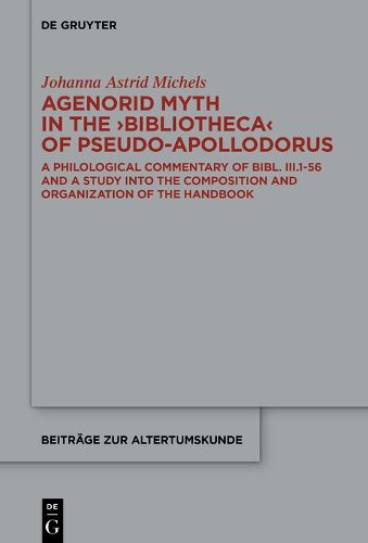 Agenorid Myth in the >Bibliotheca< of Pseudo-Apollodorus: A Philological Commentary of Bibl. III.1-56 and a Study into the Composition and Organization of the Handbook