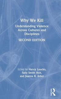 Cover image for Why We Kill: Understanding Violence Across Cultures and Disciplines