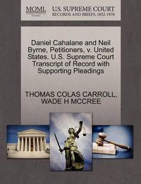 Cover image for Daniel Cahalane and Neil Byrne, Petitioners, V. United States. U.S. Supreme Court Transcript of Record with Supporting Pleadings