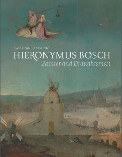 Cover image for Hieronymus Bosch, Painter and Draughtsman: Catalogue Raisonne