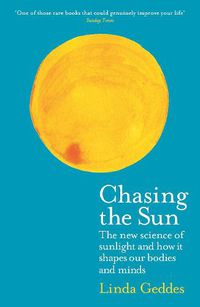 Cover image for Chasing the Sun: The New Science of Sunlight and How it Shapes Our Bodies and Minds