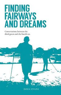 Cover image for Finding Fairways and Dreams: Conversations Between the Third Green and the Fourth Tee