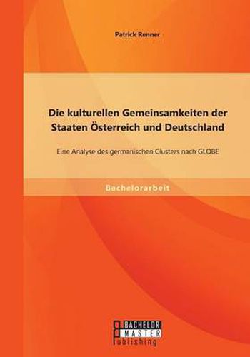 Cover image for Die kulturellen Gemeinsamkeiten der Staaten OEsterreich und Deutschland: Eine Analyse des germanischen Clusters nach GLOBE