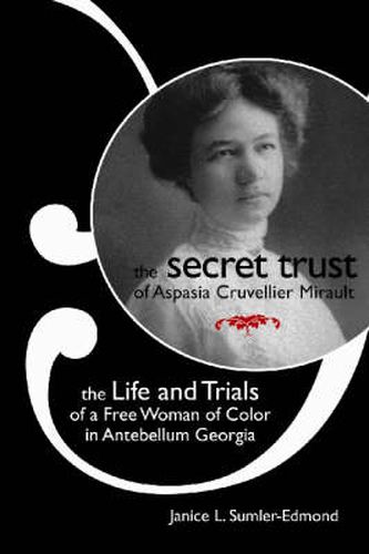 Cover image for The Secret Trust of Aspasia Cruvellier Mirault: The Life and Trials of a Free Woman of Color in Antebellum Georgia