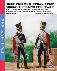 Cover image for Uniforms of Russian army during the Napoleonic war vol.11: Cavalry: Hussars, Lancers, Gendarmes & the Train