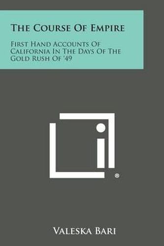 Cover image for The Course of Empire: First Hand Accounts of California in the Days of the Gold Rush of '49