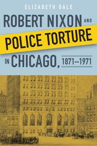 Cover image for Robert Nixon and Police Torture in Chicago, 1871-1971