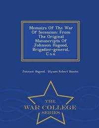 Cover image for Memoirs Of The War Of Secession: From The Original Manuscripts Of Johnson Hagood, Brigadier-general, C.s.a. - War College Series