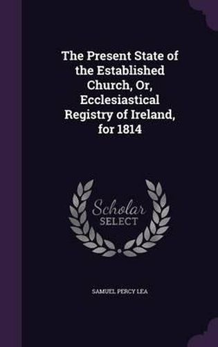 Cover image for The Present State of the Established Church, Or, Ecclesiastical Registry of Ireland, for 1814