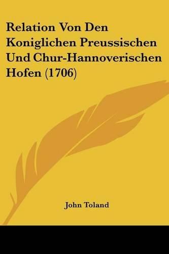 Relation Von Den Koniglichen Preussischen Und Chur-Hannoverischen Hofen (1706)