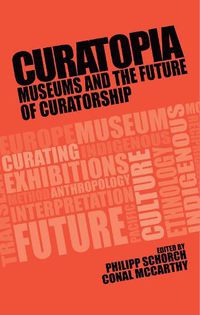 Cover image for Curatopia: Museums and the Future of Curatorship