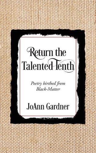 Cover image for Return the Talented Tenth: Poetry birthed from Black-Matter