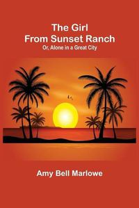 Cover image for The Girl from Sunset Ranch; Or, Alone in a Great City