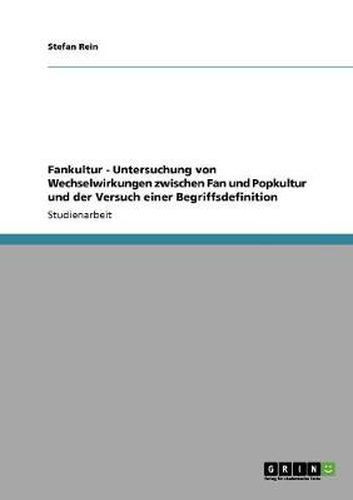 Cover image for Fankultur - Untersuchung von Wechselwirkungen zwischen Fan und Popkultur und der Versuch einer Begriffsdefinition