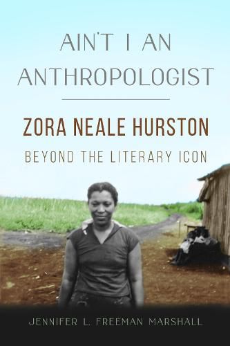 Ain't I an Anthropologist: Zora Neale Hurston Beyond the Literary Icon