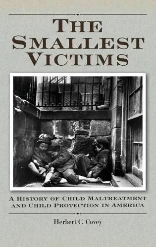 Cover image for The Smallest Victims: A History of Child Maltreatment and Child Protection in America