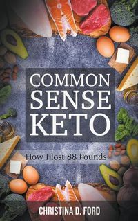 Cover image for Common Sense Keto: How I Lost 88 Pounds