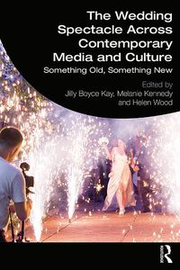 Cover image for The Wedding Spectacle Across Contemporary Media and Culture: Something Old, Something New