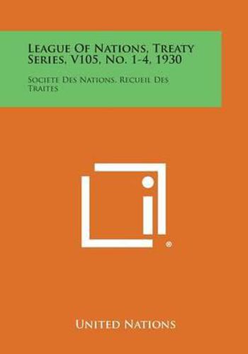 Cover image for League of Nations, Treaty Series, V105, No. 1-4, 1930: Societe Des Nations, Recueil Des Traites