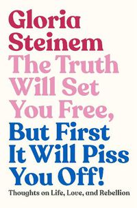 Cover image for The Truth Will Set You Free, But First It Will Piss You Off!: Thoughts on Life, Love, and Rebellion