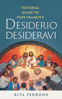 Cover image for Pastoral Guide to Pope Francis?s Desiderio Desideravi