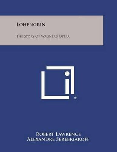 Cover image for Lohengrin: The Story of Wagner's Opera