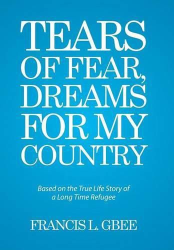 Cover image for Tears of Fear, Dreams for My Country: Based on the True Life Story of a Long Time Refugee