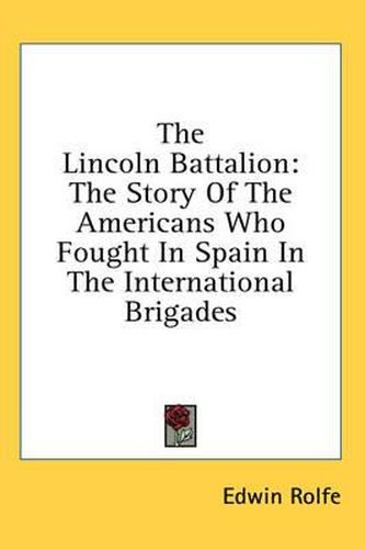 Cover image for The Lincoln Battalion: The Story of the Americans Who Fought in Spain in the International Brigades