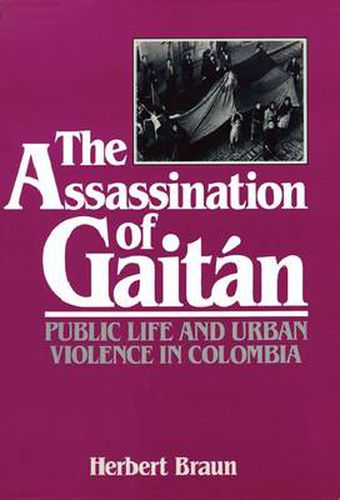 Cover image for The Assassination of Gaitan: Public Life and Urban Violence in Colombia