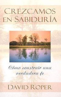 Cover image for Crezcamos en Sabiduria: Como Construir una Verdader Fe