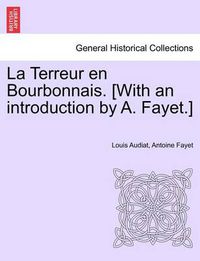 Cover image for La Terreur En Bourbonnais. [With an Introduction by A. Fayet.] I. Lyon